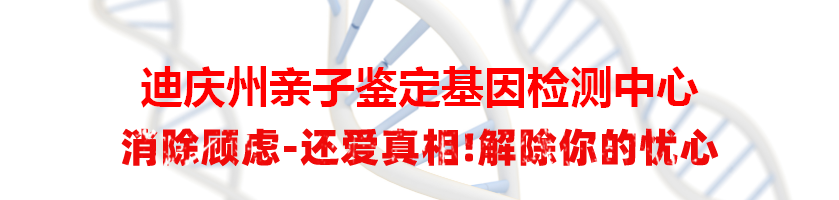 迪庆州亲子鉴定基因检测中心